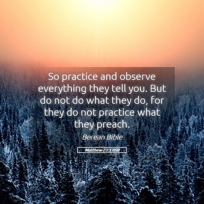 Picture 05 - Matthew 23:3 BSB - So practice and observe everything they tell you. - Bible Verse Picture