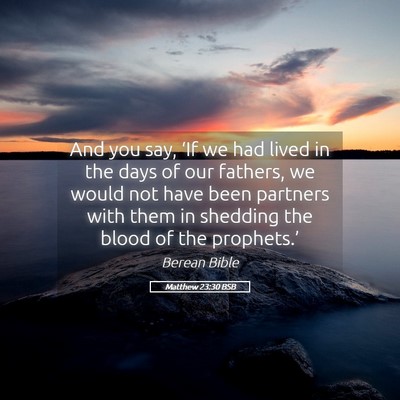 Picture 05 - Matthew 23:30 BSB - And you say, ‘If we had lived in the days of - Bible Verse Picture