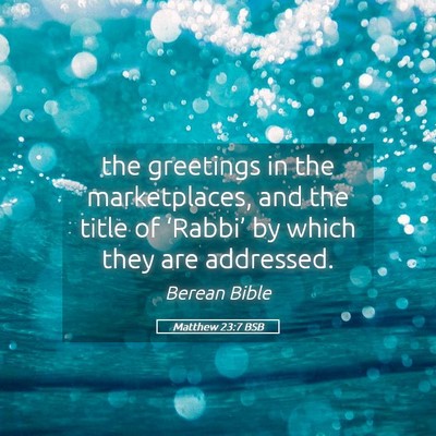 Picture 05 - Matthew 23:7 BSB - the greetings in the marketplaces, and the title - Bible Verse Picture
