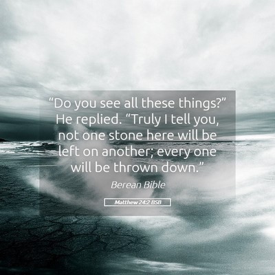 Picture 05 - Matthew 24:2 BSB - “Do you see all these things?” He replied. - Bible Verse Picture