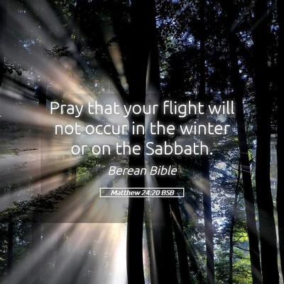 Picture 05 - Matthew 24:20 BSB - Pray that your flight will not occur in the - Bible Verse Picture