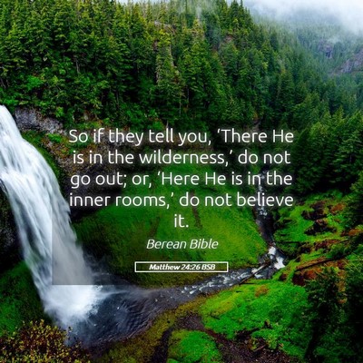 Picture 05 - Matthew 24:26 BSB - So if they tell you, ‘There He is in the - Bible Verse Picture