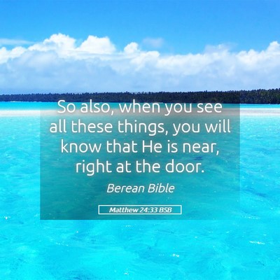 Picture 05 - Matthew 24:33 BSB - So also, when you see all these things, you will - Bible Verse Picture