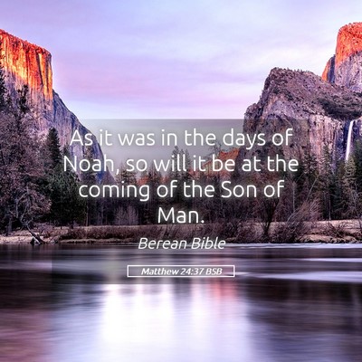 Picture 05 - Matthew 24:37 BSB - As it was in the days of Noah, so will it be at - Bible Verse Picture
