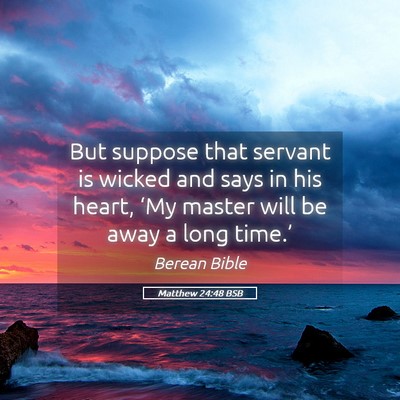 Picture 05 - Matthew 24:48 BSB - But suppose that servant is wicked and says in - Bible Verse Picture