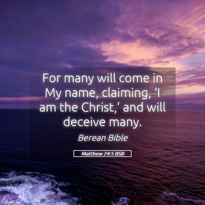 Picture 05 - Matthew 24:5 BSB - For many will come in My name, claiming, ‘I am - Bible Verse Picture