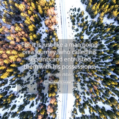 Picture 05 - Matthew 25:14 BSB - For it is just like a man going on a journey, who - Bible Verse Picture