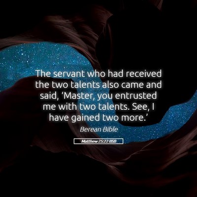 Picture 05 - Matthew 25:22 BSB - The servant who had received the two talents also - Bible Verse Picture