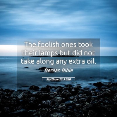 Picture 05 - Matthew 25:3 BSB - The foolish ones took their lamps but did not - Bible Verse Picture