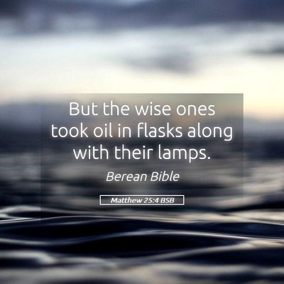 Picture 05 - Matthew 25:4 BSB - But the wise ones took oil in flasks along with - Bible Verse Picture