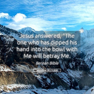 Picture 05 - Matthew 26:23 BSB - Jesus answered, “The one who has dipped his - Bible Verse Picture
