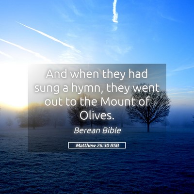 Picture 05 - Matthew 26:30 BSB - And when they had sung a hymn, they went out to - Bible Verse Picture