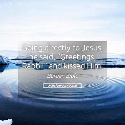 Picture 05 - Matthew 26:49 BSB - Going directly to Jesus, he said, “Greetings, - Bible Verse Picture