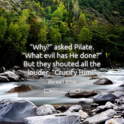 Picture 05 - Matthew 27:23 BSB - “Why?” asked Pilate. “What evil has He - Bible Verse Picture
