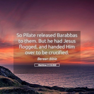 Picture 05 - Matthew 27:26 BSB - So Pilate released Barabbas to them. But he had - Bible Verse Picture