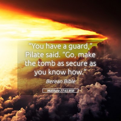 Picture 05 - Matthew 27:65 BSB - “You have a guard,” Pilate said. “Go, make - Bible Verse Picture