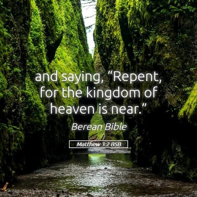 Picture 05 - Matthew 3:2 BSB - and saying, “Repent, for the kingdom of heaven - Bible Verse Picture