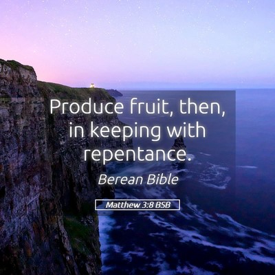 Picture 05 - Matthew 3:8 BSB - Produce fruit, then, in keeping with - Bible Verse Picture
