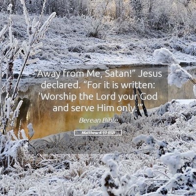 Picture 05 - Matthew 4:10 BSB - “Away from Me, Satan!” Jesus declared. “For - Bible Verse Picture