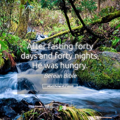 Picture 05 - Matthew 4:2 BSB - After fasting forty days and forty nights, He was - Bible Verse Picture