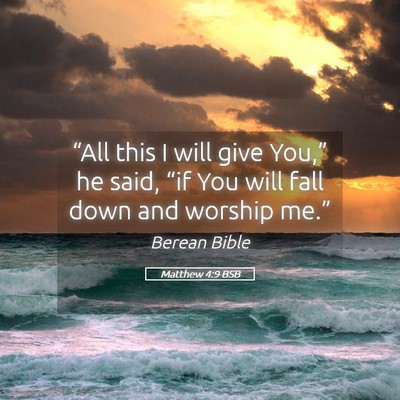 Picture 05 - Matthew 4:9 BSB - “All this I will give You,” he said, “if - Bible Verse Picture
