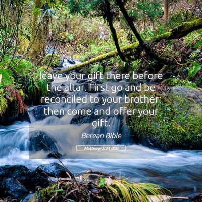 Picture 05 - Matthew 5:24 BSB - leave your gift there before the altar. First go - Bible Verse Picture