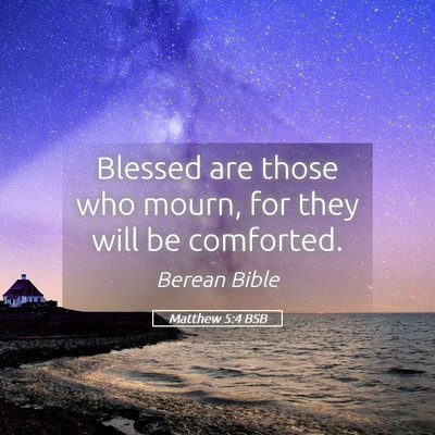 Picture 05 - Matthew 5:4 BSB - Blessed are those who mourn, for they will be - Bible Verse Picture