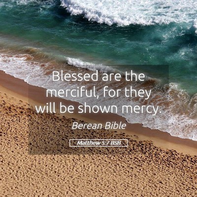 Picture 05 - Matthew 5:7 BSB - Blessed are the merciful, for they will be shown - Bible Verse Picture