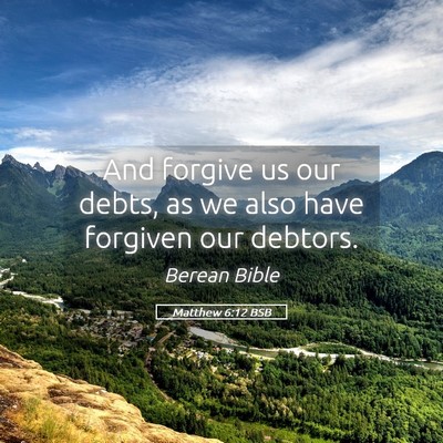 Picture 05 - Matthew 6:12 BSB - And forgive us our debts, as we also have - Bible Verse Picture
