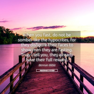 Picture 05 - Matthew 6:16 BSB - When you fast, do not be somber like the - Bible Verse Picture
