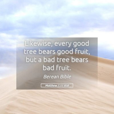 Picture 05 - Matthew 7:17 BSB - Likewise, every good tree bears good fruit, but a - Bible Verse Picture