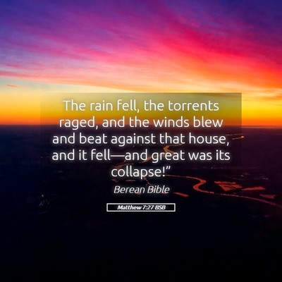 Picture 05 - Matthew 7:27 BSB - The rain fell, the torrents raged, and the winds - Bible Verse Picture