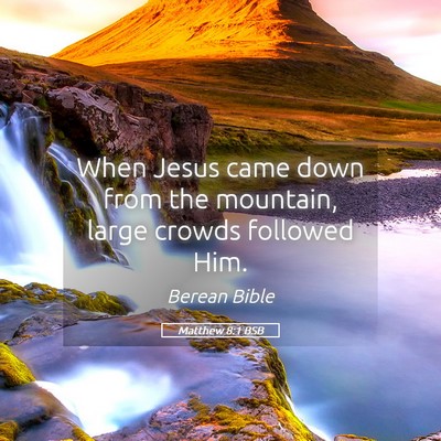 Picture 05 - Matthew 8:1 BSB - When Jesus came down from the mountain, large - Bible Verse Picture