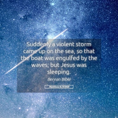 Picture 05 - Matthew 8:24 BSB - Suddenly a violent storm came up on the sea, so - Bible Verse Picture