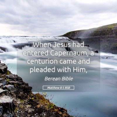 Picture 05 - Matthew 8:5 BSB - When Jesus had entered Capernaum, a centurion - Bible Verse Picture