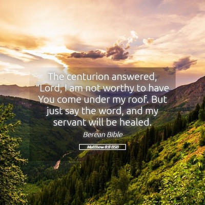 Picture 05 - Matthew 8:8 BSB - The centurion answered, “Lord, I am not worthy - Bible Verse Picture