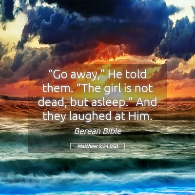 Picture 05 - Matthew 9:24 BSB - “Go away,” He told them. “The girl is not - Bible Verse Picture