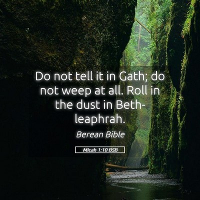 Picture 05 - Micah 1:10 BSB - Do not tell it in Gath; do not weep at all. Roll - Bible Verse Picture