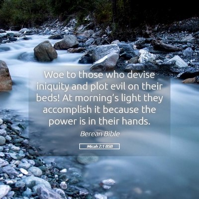 Picture 05 - Micah 2:1 BSB - Woe to those who devise iniquity and plot evil on - Bible Verse Picture