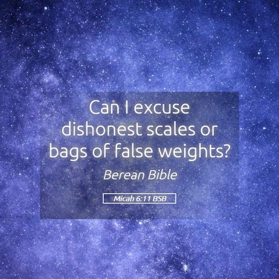 Picture 05 - Micah 6:11 BSB - Can I excuse dishonest scales or bags of false - Bible Verse Picture