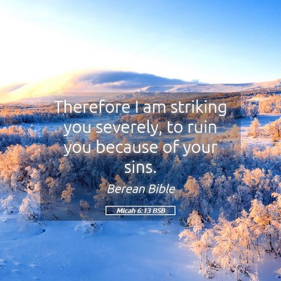 Picture 05 - Micah 6:13 BSB - Therefore I am striking you severely, to ruin you - Bible Verse Picture