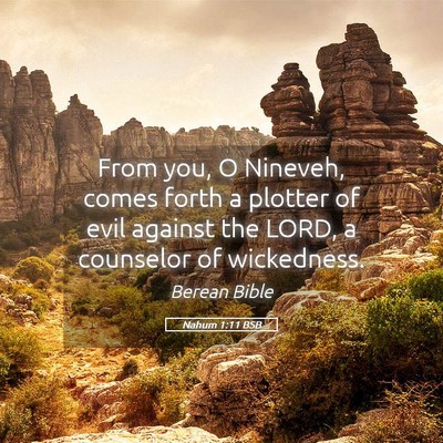 Picture 05 - Nahum 1:11 BSB - From you, O Nineveh, comes forth a plotter of - Bible Verse Picture