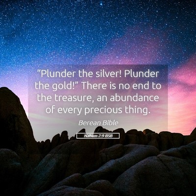 Picture 05 - Nahum 2:9 BSB - “Plunder the silver! Plunder the gold!” There - Bible Verse Picture