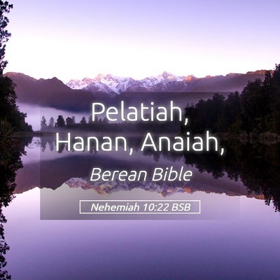Picture 05 - Nehemiah 10:22 BSB - Pelatiah, Hanan, - Bible Verse Picture