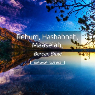 Picture 05 - Nehemiah 10:25 BSB - Rehum, Hashabnah, - Bible Verse Picture