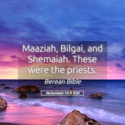 Picture 05 - Nehemiah 10:8 BSB - Maaziah, Bilgai, and Shemaiah. These were the - Bible Verse Picture