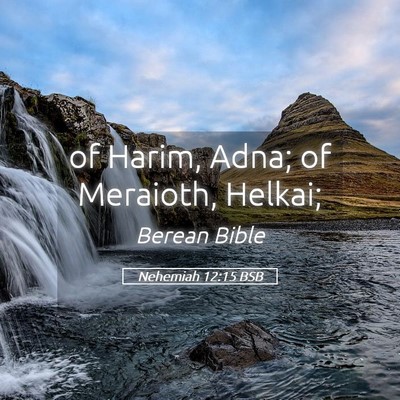 Picture 05 - Nehemiah 12:15 BSB - of Harim, Adna; of Meraioth, - Bible Verse Picture