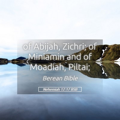 Picture 05 - Nehemiah 12:17 BSB - of Abijah, Zichri; of Miniamin and of Moadiah, - Bible Verse Picture