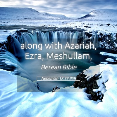 Picture 05 - Nehemiah 12:33 BSB - along with Azariah, Ezra, - Bible Verse Picture