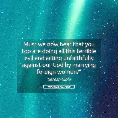 Picture 05 - Nehemiah 13:27 BSB - Must we now hear that you too are doing all this - Bible Verse Picture